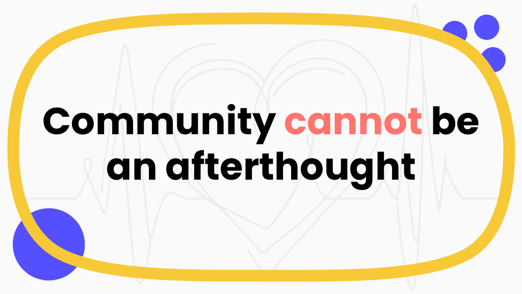 community cannot be an afterthought